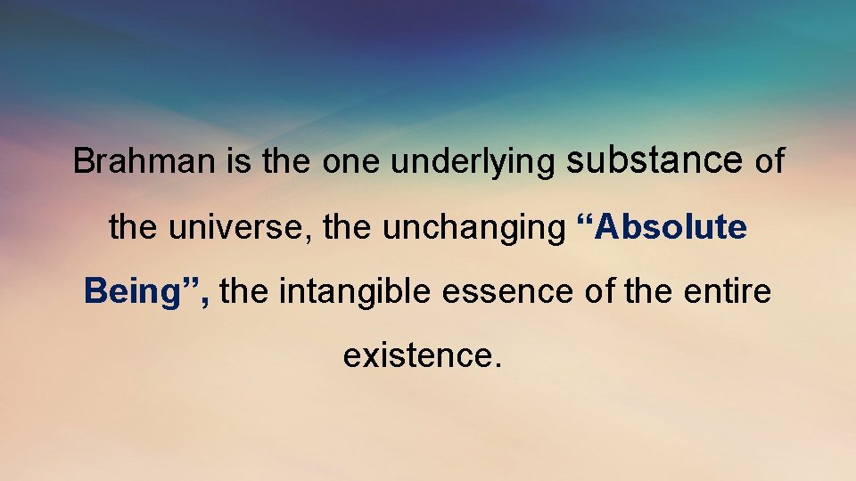 Brahman is the one underlying substance of the universe, the unchanging “Absolute Being”, the