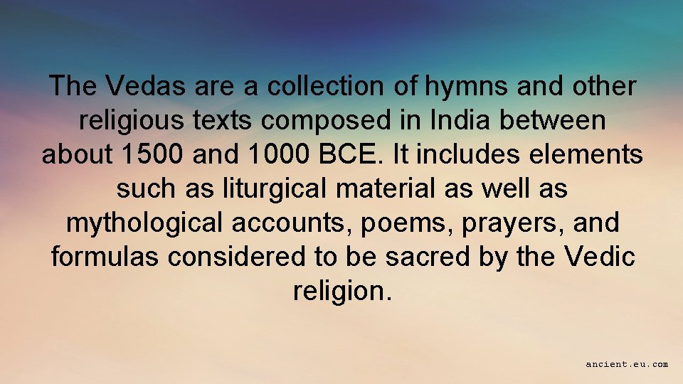 The Vedas are a collection of hymns and other religious texts composed in India