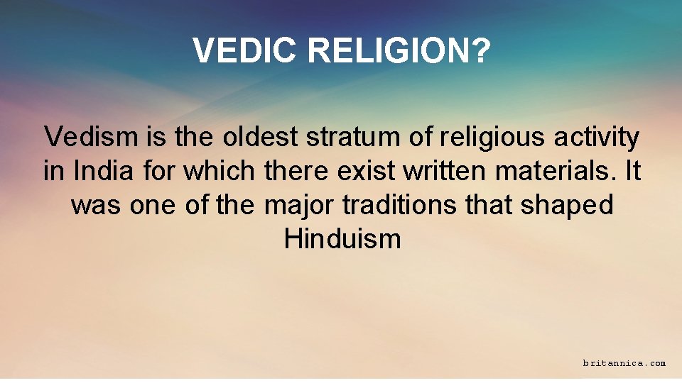 VEDIC RELIGION? Vedism is the oldest stratum of religious activity in India for which