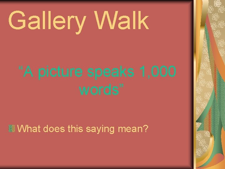 Gallery Walk “A picture speaks 1, 000 words” What does this saying mean? 