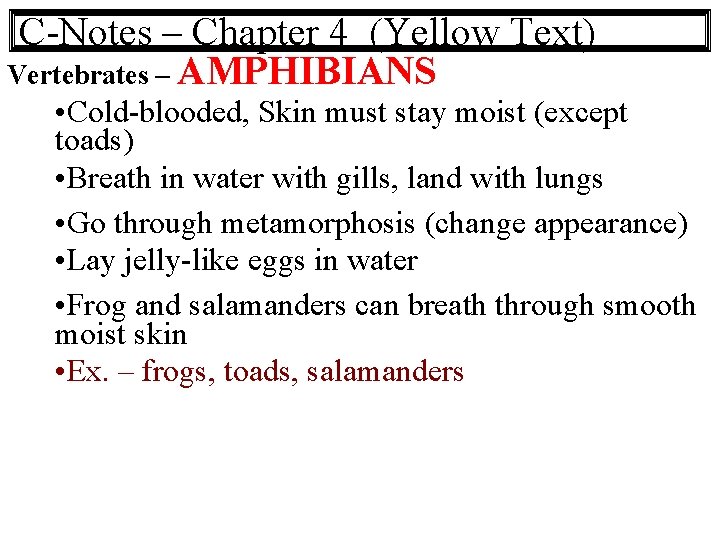 C-Notes – Chapter 4 (Yellow Text) Vertebrates – AMPHIBIANS • Cold-blooded, Skin must stay