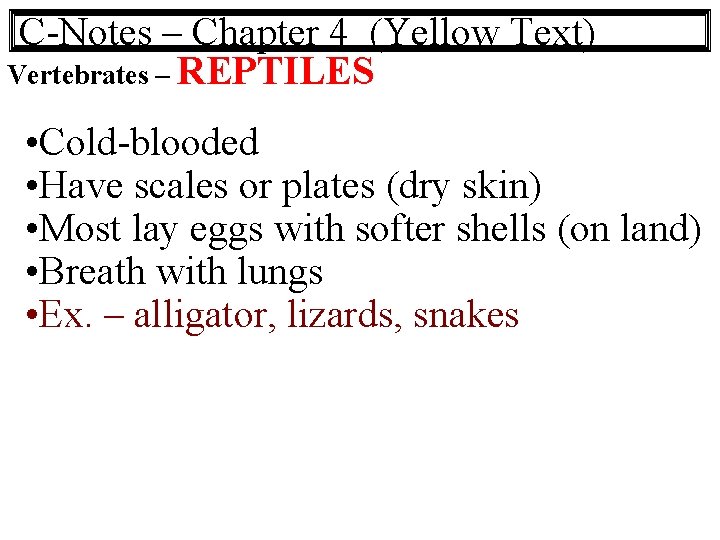 C-Notes – Chapter 4 (Yellow Text) Vertebrates – REPTILES • Cold-blooded • Have scales