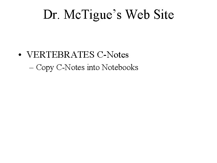 Dr. Mc. Tigue’s Web Site • VERTEBRATES C-Notes – Copy C-Notes into Notebooks 