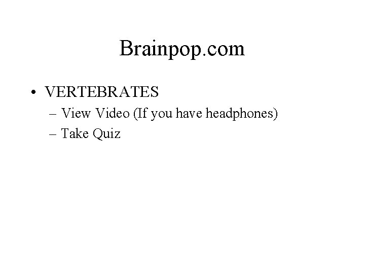 Brainpop. com • VERTEBRATES – View Video (If you have headphones) – Take Quiz