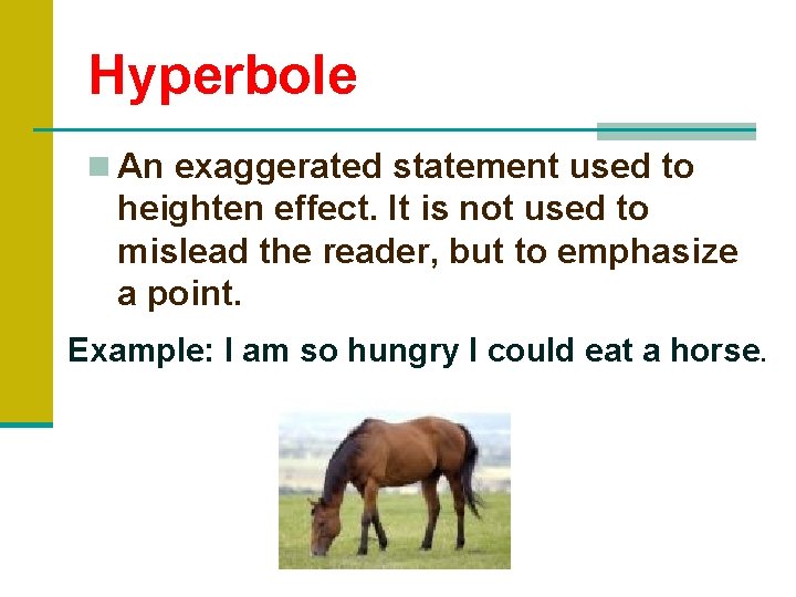 Hyperbole n An exaggerated statement used to heighten effect. It is not used to