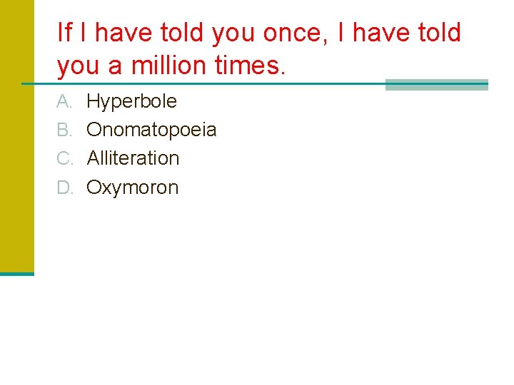 If I have told you once, I have told you a million times. A.