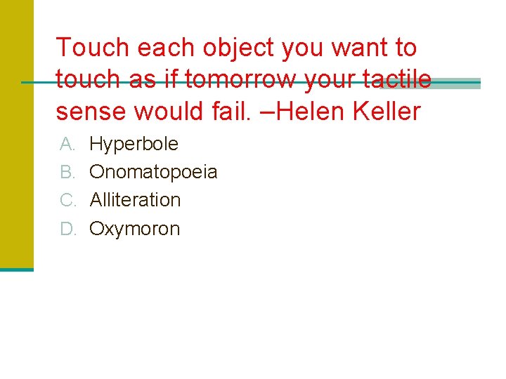 Touch each object you want to touch as if tomorrow your tactile sense would