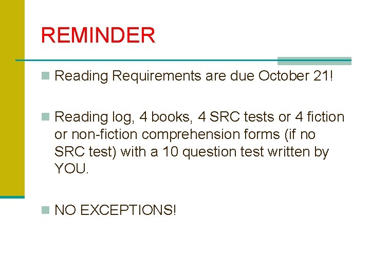 REMINDER n Reading Requirements are due October 21! n Reading log, 4 books, 4