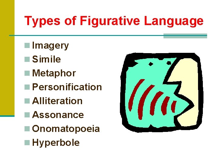 Types of Figurative Language n Imagery n Simile n Metaphor n Personification n Alliteration