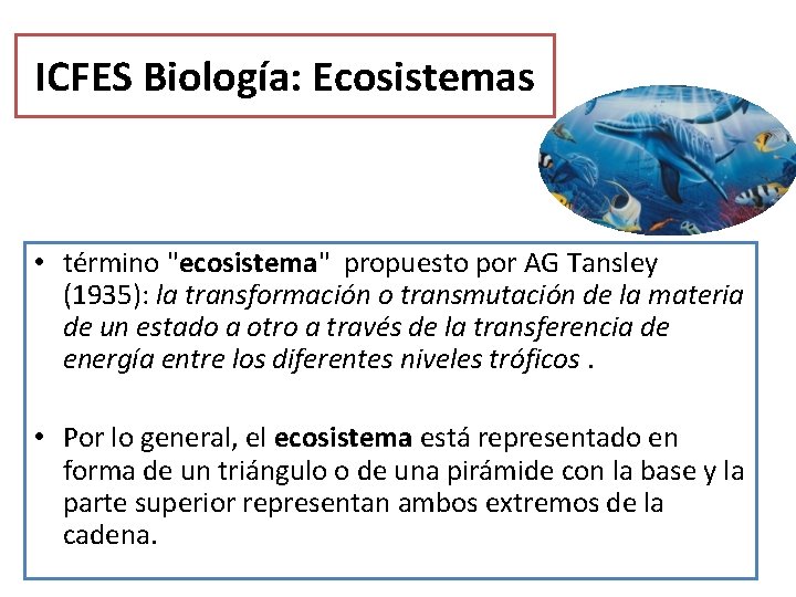 ICFES Biología: Ecosistemas • término "ecosistema" propuesto por AG Tansley (1935): la transformación o