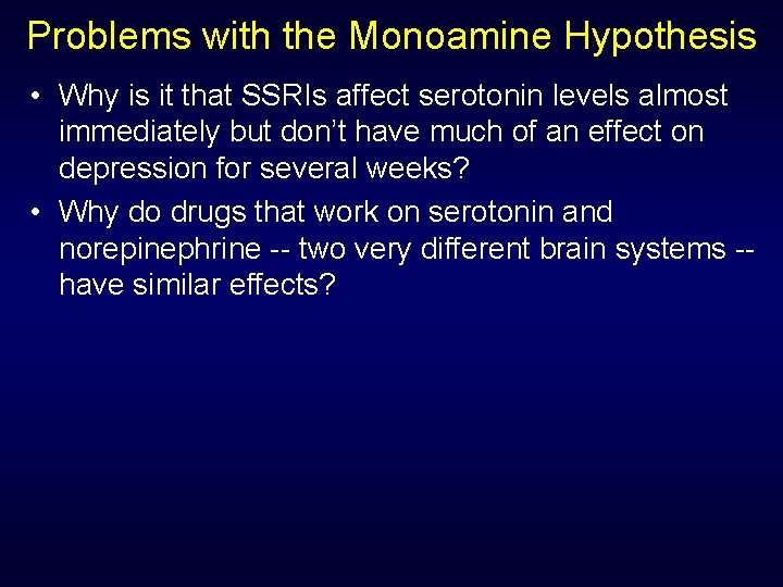 Problems with the Monoamine Hypothesis • Why is it that SSRIs affect serotonin levels