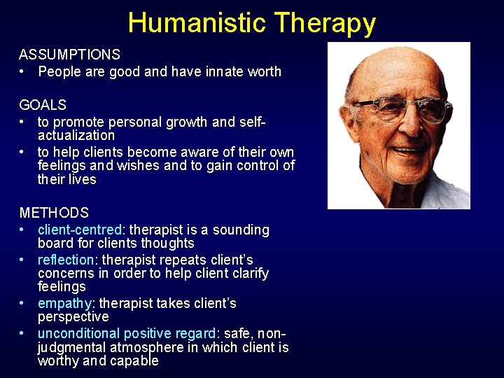 Humanistic Therapy ASSUMPTIONS • People are good and have innate worth GOALS • to