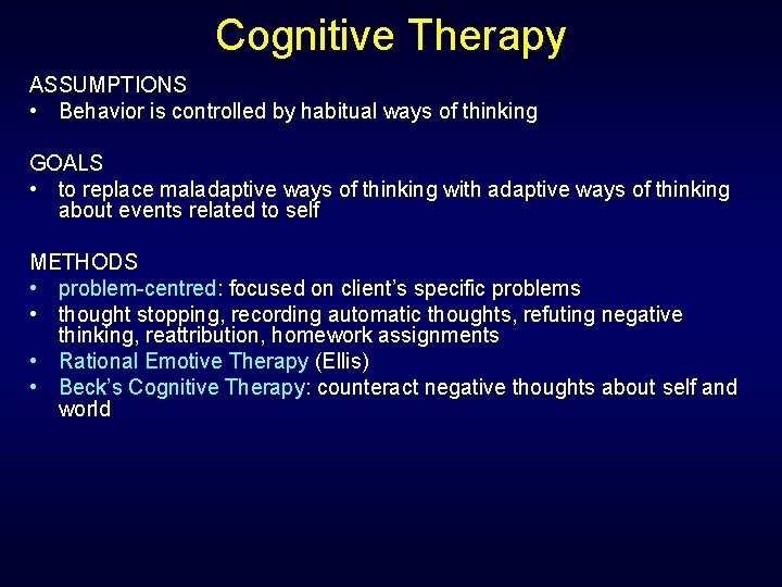 Cognitive Therapy ASSUMPTIONS • Behavior is controlled by habitual ways of thinking GOALS •