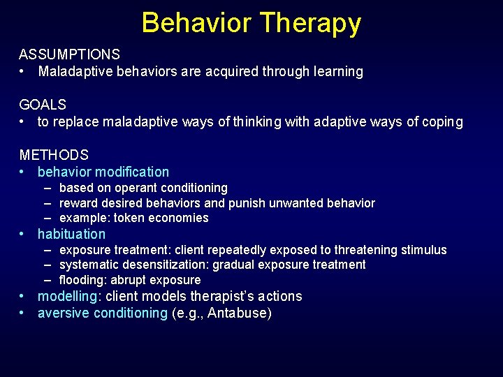Behavior Therapy ASSUMPTIONS • Maladaptive behaviors are acquired through learning GOALS • to replace
