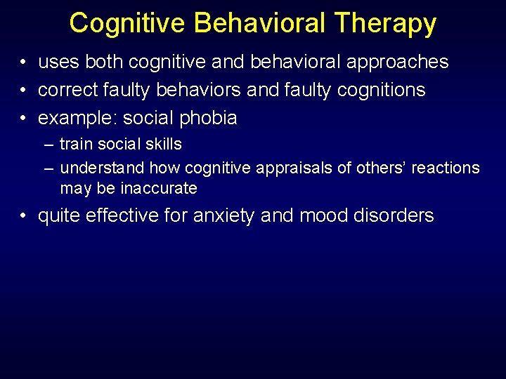 Cognitive Behavioral Therapy • uses both cognitive and behavioral approaches • correct faulty behaviors