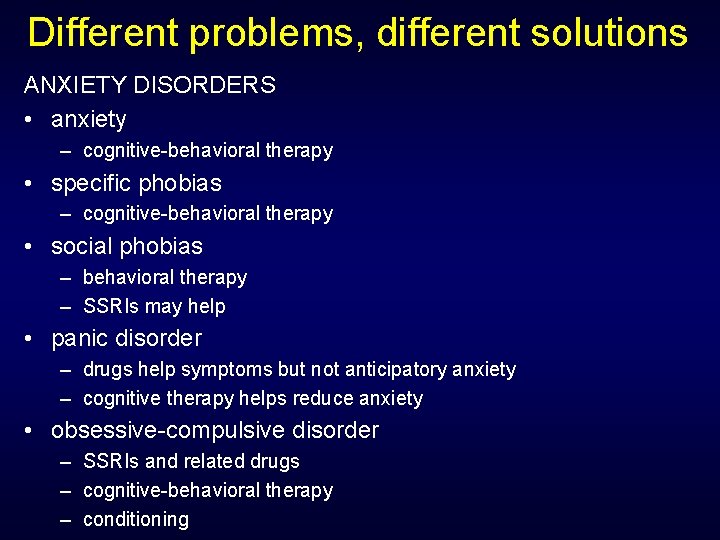 Different problems, different solutions ANXIETY DISORDERS • anxiety – cognitive-behavioral therapy • specific phobias