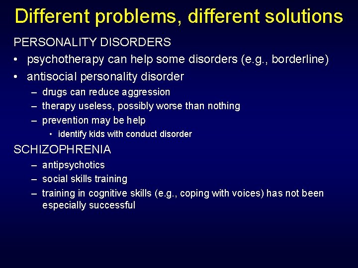 Different problems, different solutions PERSONALITY DISORDERS • psychotherapy can help some disorders (e. g.