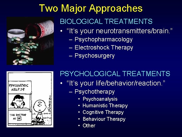 Two Major Approaches BIOLOGICAL TREATMENTS • “It’s your neurotransmitters/brain. ” – Psychopharmacology – Electroshock