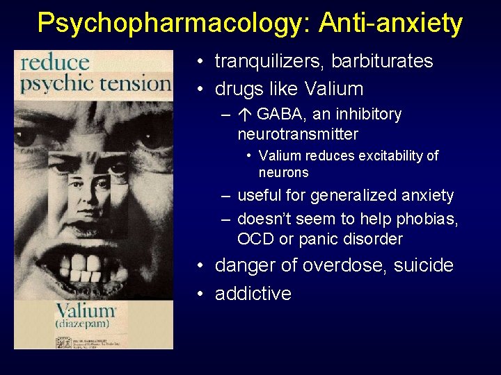 Psychopharmacology: Anti-anxiety • tranquilizers, barbiturates • drugs like Valium – GABA, an inhibitory neurotransmitter