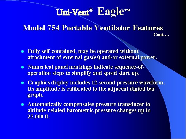 Uni-Vent® Eagle™ Model 754 Portable Ventilator Features Cont…. l Fully self-contained, may be operated