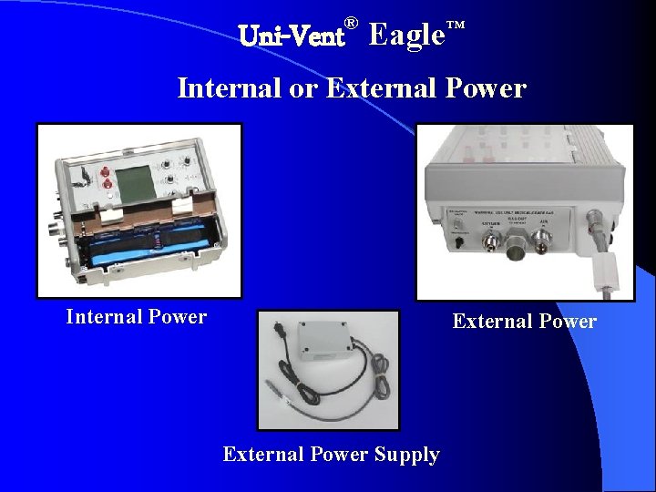 ® Uni-Vent Eagle™ Internal or External Power Internal Power External Power Supply 