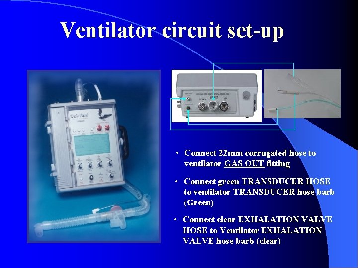 Ventilator circuit set-up • Connect 22 mm corrugated hose to ventilator GAS OUT fitting