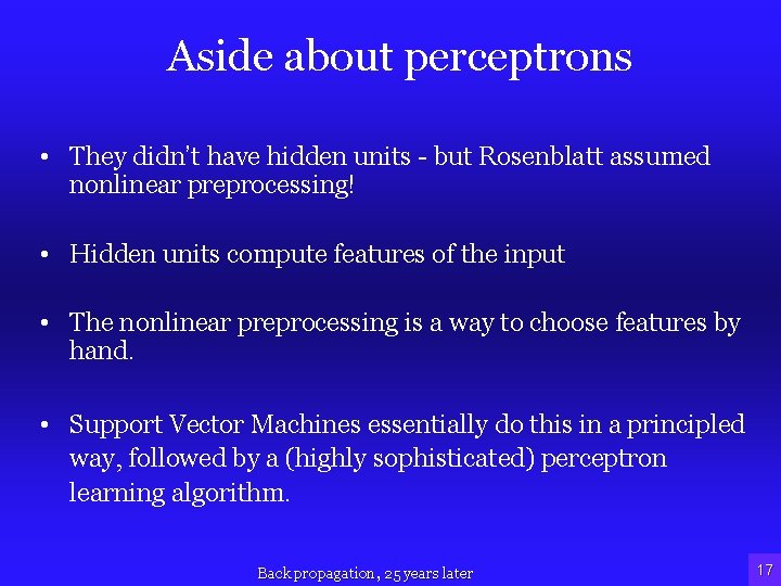 Aside about perceptrons • They didn’t have hidden units - but Rosenblatt assumed nonlinear