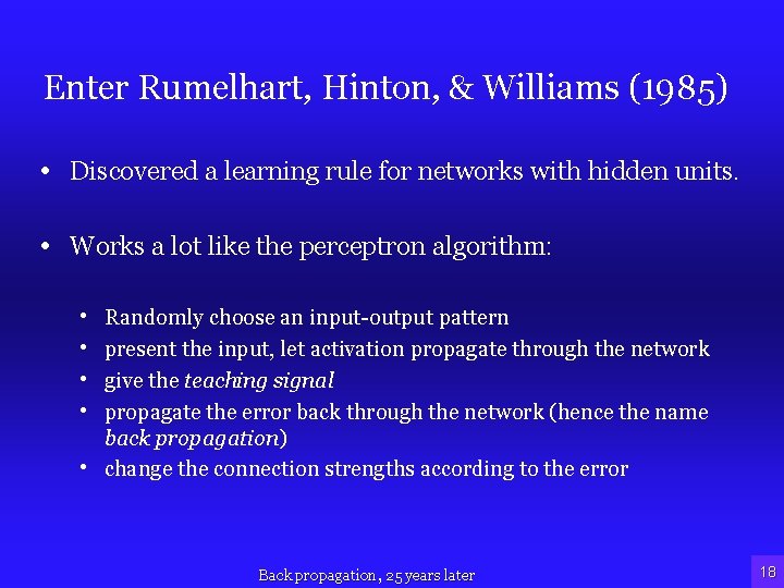 Enter Rumelhart, Hinton, & Williams (1985) • Discovered a learning rule for networks with