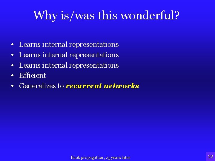 Why is/was this wonderful? • • • Learns internal representations Efficient Generalizes to recurrent