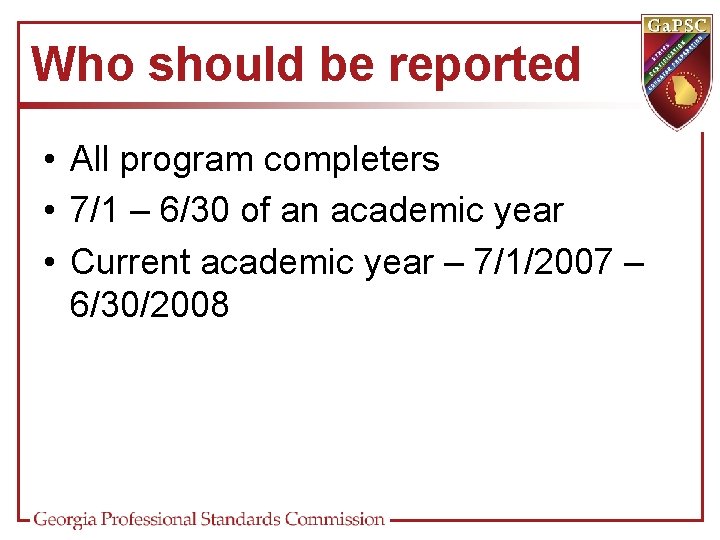 Who should be reported • All program completers • 7/1 – 6/30 of an
