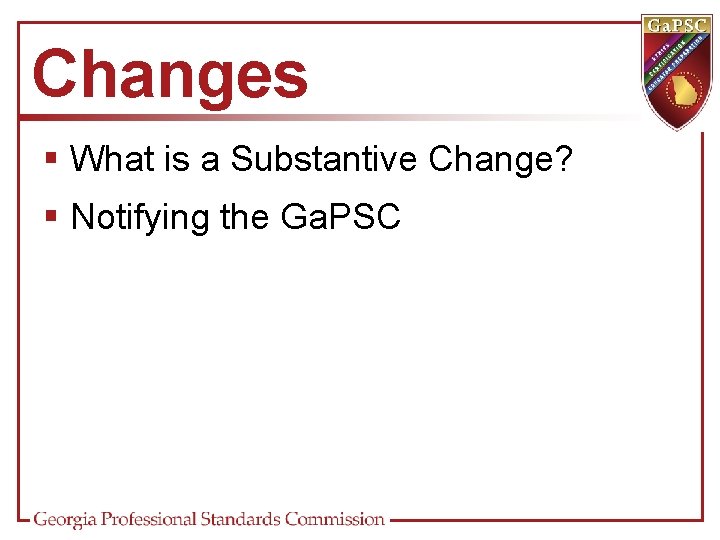 Changes § What is a Substantive Change? § Notifying the Ga. PSC 