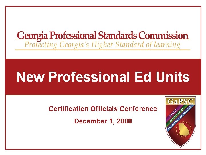New Professional Ed Units Certification Officials Conference December 1, 2008 