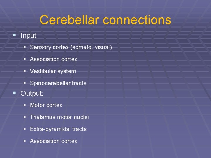 Cerebellar connections § Input: § Sensory cortex (somato, visual) § Association cortex § Vestibular