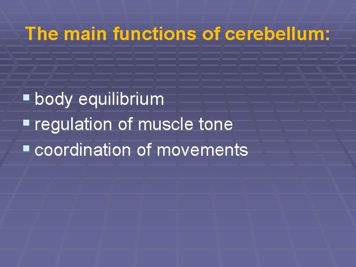 The main functions of cerebellum: § body equilibrium § regulation of muscle tone §