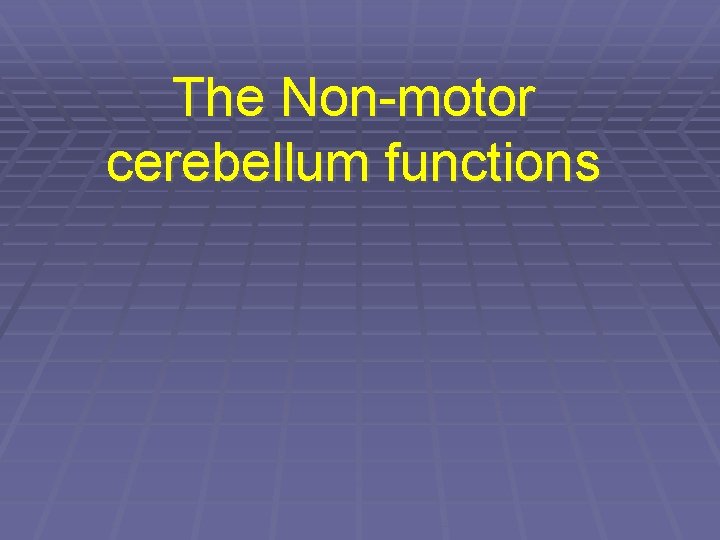 The Non-motor cerebellum functions 
