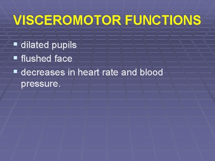 VISCEROMOTOR FUNCTIONS § dilated pupils § flushed face § decreases in heart rate and VISCEROMOTOR FUNCTIONS § dilated pupils § flushed face § decreases in heart rate and