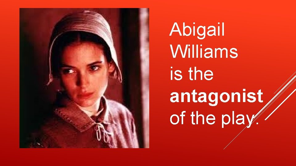 Abigail Williams is the antagonist of the play. 