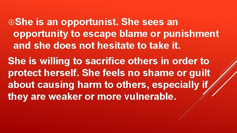  She is an opportunist. She sees an opportunity to escape blame or punishment