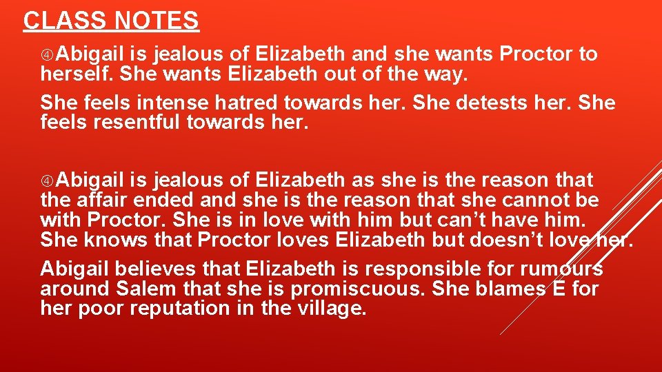 CLASS NOTES Abigail is jealous of Elizabeth and she wants Proctor to herself. She