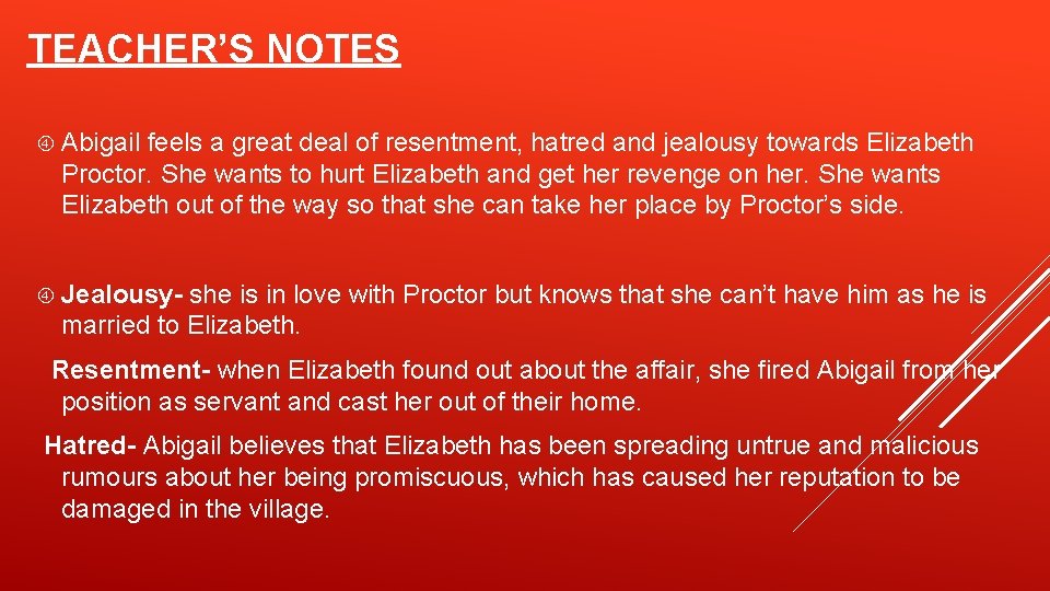 TEACHER’S NOTES Abigail feels a great deal of resentment, hatred and jealousy towards Elizabeth