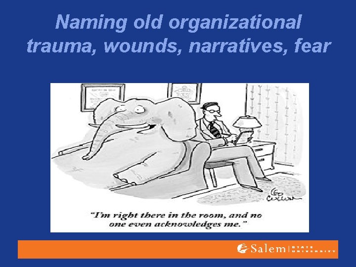 Naming old organizational trauma, wounds, narratives, fear 