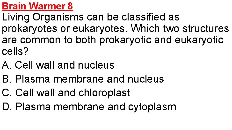 Brain Warmer 8 Living Organisms can be classified as prokaryotes or eukaryotes. Which two