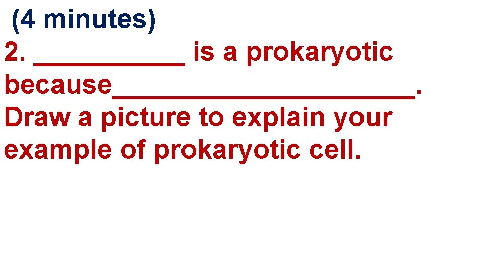  (4 minutes) 2. _____ is a prokaryotic because__________. Draw a picture to explain