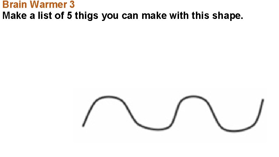 Brain Warmer 3 Make a list of 5 thigs you can make with this