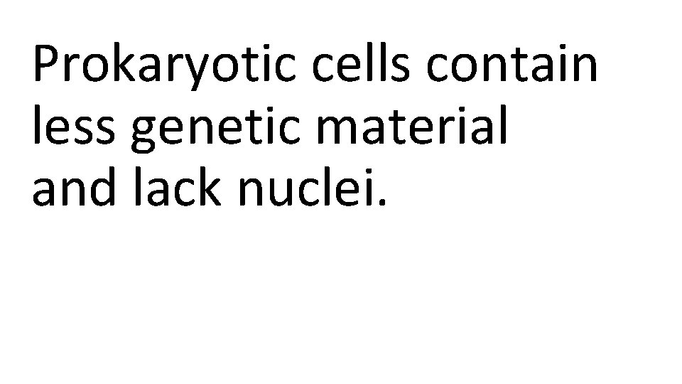 Prokaryotic cells contain less genetic material and lack nuclei. 
