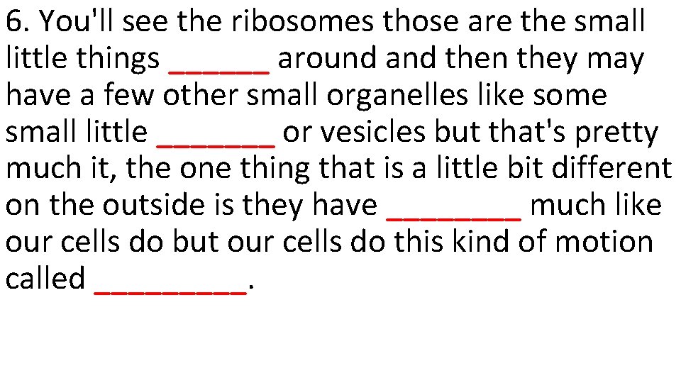 6. You'll see the ribosomes those are the small little things ______ around and