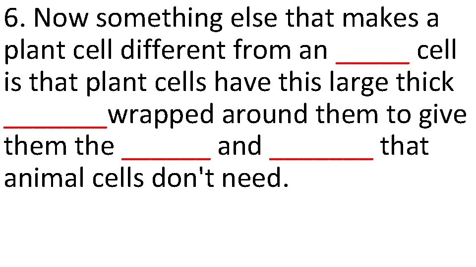 6. Now something else that makes a plant cell different from an _____ cell