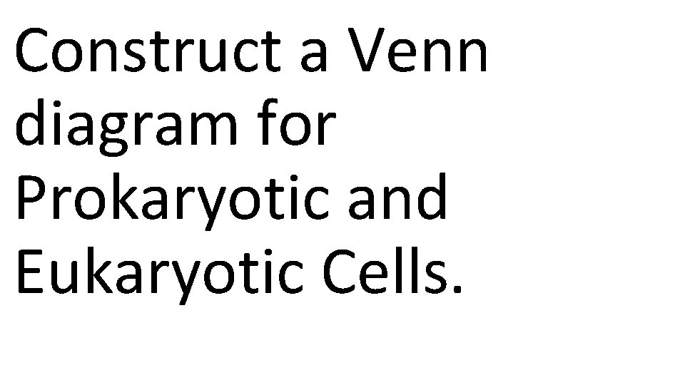 Construct a Venn diagram for Prokaryotic and Eukaryotic Cells. 