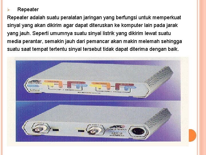 Ø Repeater adalah suatu peralatan jaringan yang berfungsi untuk memperkuat sinyal yang akan dikirim