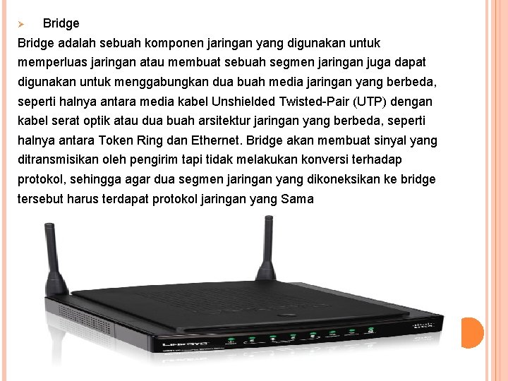 Ø Bridge adalah sebuah komponen jaringan yang digunakan untuk memperluas jaringan atau membuat sebuah